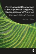 Psychosocial Responses To Sociopolitical Targeting, Oppression And Violence di Joshua L. Miller edito da Taylor & Francis Ltd