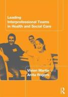 Leading Interprofessional Teams In Health And Social Care di Vivien Martin, Anita Rogers edito da Taylor & Francis Ltd