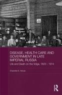 Disease, Health Care and Government in Late Imperial Russia di Charlotte E. (Independent lecturer Henze edito da Taylor & Francis Ltd