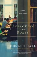 Unpacking the Boxes: A Memoir of a Life in Poetry di Donald Hall edito da MARINER BOOKS