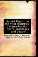 Annual Report On The Vital Statistics Of Massachusetts di Massac Office of the Secretary of State edito da Bibliolife