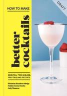 How to Make Better Cocktails: Cocktail Techniques, Pro-Tips and Recipes di Andrew Shannon, Sebastian Hamilton-Mudge, Natalia Garcia Bourke edito da MITCHELL BEAZLEY