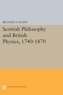 Scottish Philosophy and British Physics, 1740-1870 di Richard S. Olson edito da Princeton University Press