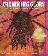 Crowning Glory: A Celebration of Black Hair di Carole Boston Weatherford edito da CANDLEWICK BOOKS