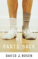 I Just Want My Pants Back di David Rosen edito da BROADWAY BOOKS