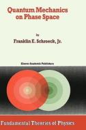 Quantum Mechanics on Phase Space di Franklin E. Schroeck Jr. edito da Springer Netherlands