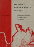 Mapping Upper Canada, 1780-1867 di Joan Winearls edito da University of Toronto Press