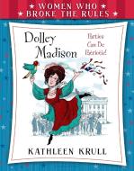 Women Who Broke the Rules: Dolley Madison di Kathleen Krull edito da BLOOMSBURY