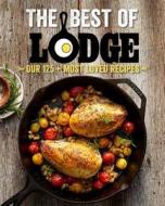 The Best of Lodge: Our 125+ Most Loved Recipes di The Lodge Company edito da Oxmoor House