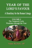 Year of the Lord's Favour. a Homiliary for the Roman Liturgy. Volume 4: The Temporal Cycle: Weekdays Through the Year di Aidan Nichols edito da GRACEWING