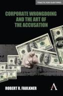 Corporate Wrongdoing and the Art of the Accusation di Robert R. Faulkner edito da Anthem Press