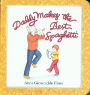 Daddy Makes the Best Spaghetti di Anna Grossnickle Hines edito da CLARION BOOKS