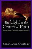 The Light at the Center of Pain di Sarah Anne Shockley edito da Any Road Press
