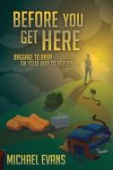 Before You Get Here: Baggage to Drop on Your Way to Heaven di Michael Evans edito da LIGHTNING SOURCE INC