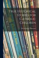 True Historical Stories for Catholic Children edito da LIGHTNING SOURCE INC