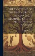 The Doctrine of the Unity of the Human Race Examined On the Principles of Science di John Bachman edito da LEGARE STREET PR