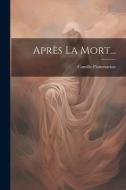 Après La Mort... di Camille Flammarion edito da LEGARE STREET PR