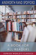 A BOOK FOR ALL READERS ESPRIOS CLASSICS di AINSWORTH SPOFFORD edito da LIGHTNING SOURCE UK LTD