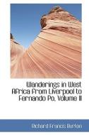 Wanderings In West Africa From Liverpool To Fernando Po, Volume Ii di Sir Richard Francis Burton edito da Bibliolife