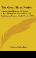 The Great Sioux Nation: A Complete History of Indian Life and Warfare in America, the Indians as Nature Made Them (1907) di Frederic Malon Hans edito da Kessinger Publishing
