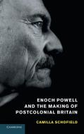 Enoch Powell and the Making of Postcolonial Britain di Camilla Schofield edito da Cambridge University Press
