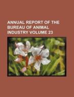 Annual Report of the Bureau of Animal Industry Volume 23 di Books Group edito da Rarebooksclub.com