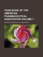 Year Book of the American Pharmaceutical Association Volume 7 di American Pharmaceutical Association edito da Rarebooksclub.com