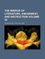 The Mirror of Literature, Amusement, and Instruction Volume 35 di Thomas Byerly edito da Rarebooksclub.com