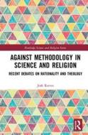 Against Methodology in Science and Religion di Josh (Samford University Reeves edito da Taylor & Francis Ltd