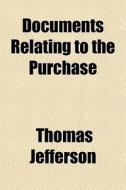 Documents Relating To The Purchase di Thomas Jefferson edito da General Books