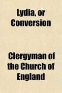 Lydia, Or Conversion di Clergyman Of the Church of England edito da General Books Llc