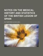 Notes on the Medical History and Statistics of the British Legion of Spain di Rutherford Alcock edito da Rarebooksclub.com
