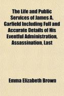 The Life And Public Services Of James A. di E. E. Brown edito da General Books