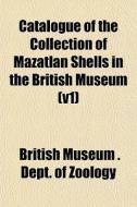 Catalogue Of The Collection Of Mazatlan di British Museum Dept of Zoology edito da General Books
