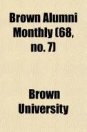 Brown Alumni Monthly 68, No. 7 di Brown University edito da General Books