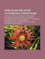 Vascular-related cutaneous conditions di Books Llc edito da Books LLC, Reference Series