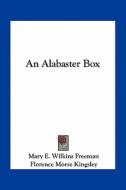 An Alabaster Box di Mary Eleanor Wilkins Freeman, Florence Morse Kingsley edito da Kessinger Publishing