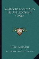 Symbolic Logic and Its Applications (1906) di Hugh MacColl edito da Kessinger Publishing