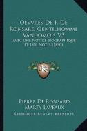 Oevvres de P. de Ronsard Gentilhomme Vandomois V3: Avec Une Notice Biographique Et Der Notes (1890) di Pierre De Ronsard, Marty Laveaux edito da Kessinger Publishing