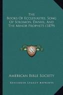 The Books of Ecclesiastes, Song of Solomon, Daniel, and the Minor Prophets (1879) di American Bible Society edito da Kessinger Publishing