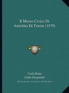 Il Museo Civico Di Antichita Di Trieste (1879) di Carlo Kunz edito da Kessinger Publishing