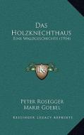 Das Holzknechthaus: Eine Waldgeschichte (1914) di Peter Rosegger edito da Kessinger Publishing