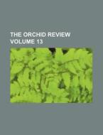 The Orchid Review Volume 13 di Books Group edito da Rarebooksclub.com