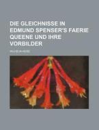 Die Gleichnisse in Edmund Spenser's Faerie Queene Und Ihre Vorbilder di Wilhelm Heise edito da Rarebooksclub.com