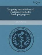 Designing Sustainable Rural Wireless Networks for Developing Regions. di Sonesh Surana edito da Proquest, Umi Dissertation Publishing