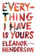 Everything I Have Is Yours: A Marriage di Eleanor Henderson edito da FLATIRON BOOKS