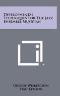 Developmental Techniques for the Jazz Ensemble Musician di George Wiskirchen edito da Literary Licensing, LLC