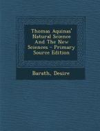 Thomas Aquinas' Natural Science and the New Sciences di Barath Desire edito da Nabu Press