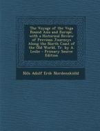 The Voyage of the Vega Round Asia and Europe, with a Historical Review of Previous Journeys Along the North Coast of the Old World, Tr. by A. Leslie di Nils Adolf Erik Nordenskiold edito da Nabu Press