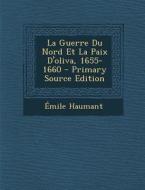 La Guerre Du Nord Et La Paix D'Oliva, 1655-1660 di Emile Haumant edito da Nabu Press